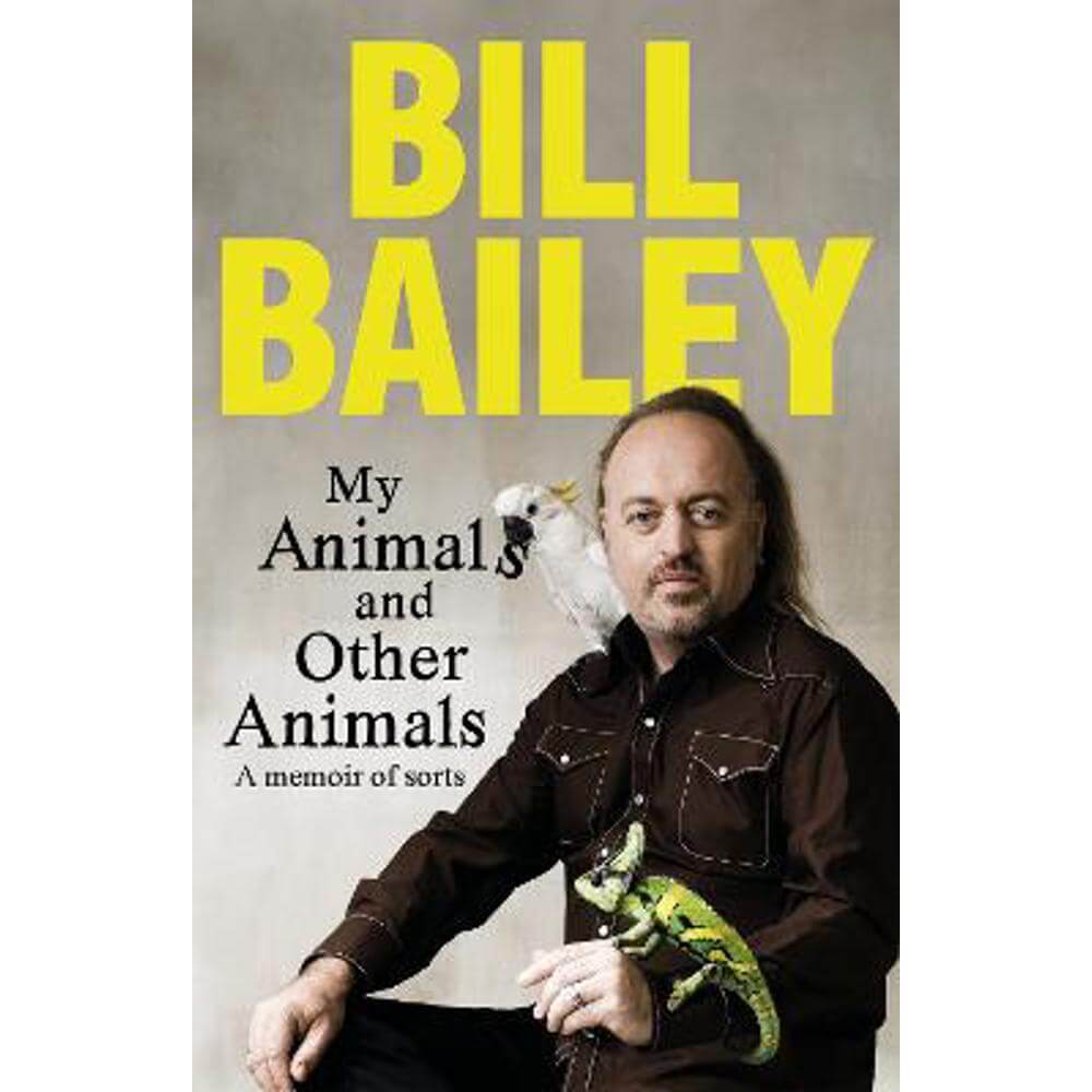 My Animals, and Other Animals: A memoir of sorts (Hardback) - Bill Bailey